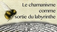 Le chamanisme comme voie de sortie du labyrinthe - Icare 4/5 