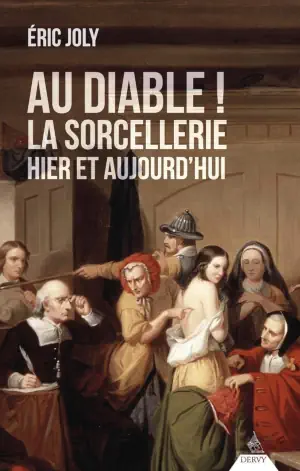 Au Diable ! La sorcellerie hier et aujourd’hui Eric Joly