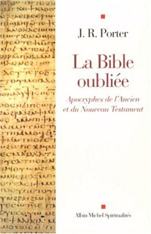 La Bible oubliée. Apocryphe de l’Ancien et du Nouveau Testament de J.R. Porter  