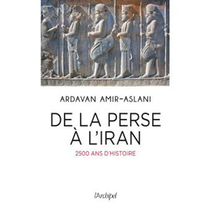 De la Perse à l’Iran. 2500 ans d’histoire par Ardavan Amir-Aslani 