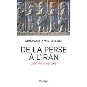 De la Perse à l’Iran. 2500 ans d’histoire par Ardavan Amir-Aslani