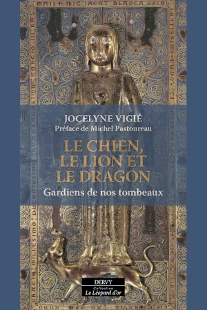 Le chien, le lion et le dragon, gardiens de nos tombeaux Jocelyne Vigié