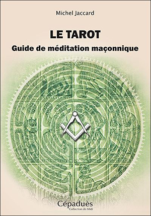 Le Tarot. Guide de méditation maçonnique 