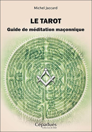 Le Tarot. Guide de méditation maçonnique  