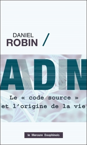 ADN. Le « code source » et l’origine de la vie de Daniel Robin