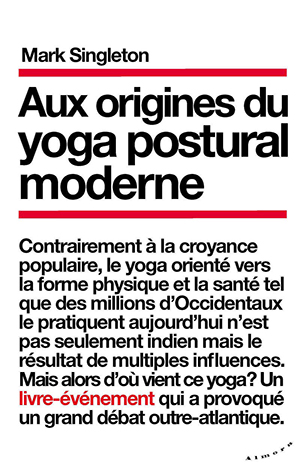 Aux origines du yoga postural de Mark Singleton