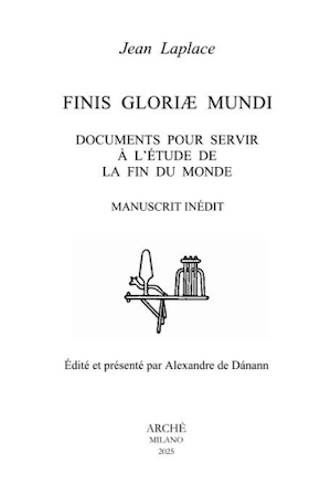 Finis Gloriæ Mundi. Documents pour servir à l’étude de la Fin du Monde