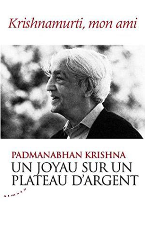 Krishnamurti, mon ami. Un joyau sur un plateau d’argent de Padmanabhan Krishna 
