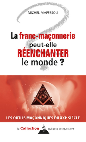 La Franc-maçonnerie peut-elle réenchanter le monde 