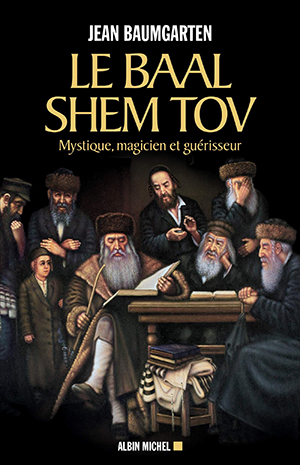 Le Baal Shem Tov, mystique, magicien et guérisseur 