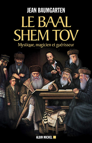 Le Baal Shem Tov, mystique, magicien et guérisseur