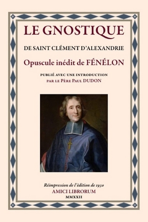 Le Gnostique de Saint Clément d’Alexandrie. Opuscule inédit de Fénélon