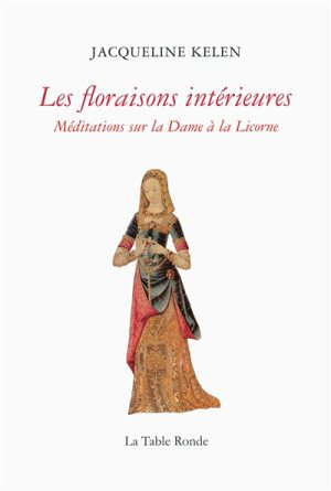 Les floraisons intérieures. Méditations sur la Dame à la Licorne 