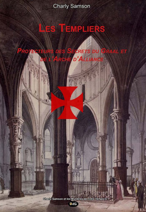 Les Templiers. Protecteurs des Secrets du Graal et de l’Arche d’Alliance  