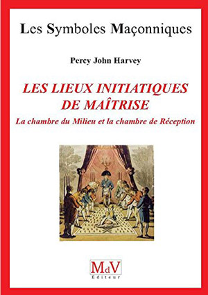 Les lieux initiatiques de la Maîtrise. La Chambre du Milieu et la Chambre de Réception