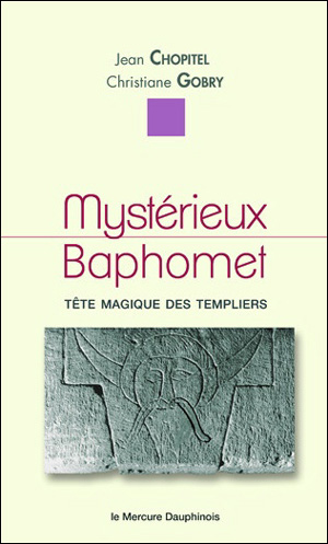 Mystérieux Baphomet, tête magique des Templiers de Jean Chopitel et Christiane Gobry 