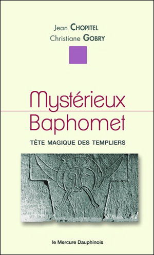 Mystérieux Baphomet, tête magique des Templiers de Jean Chopitel et Christiane Gobry  