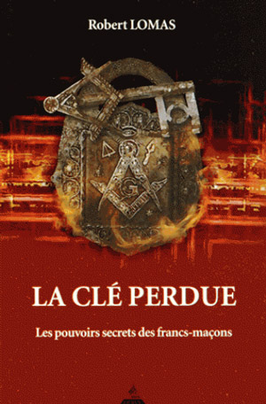 La clé perdue. Les pouvoirs secrets des Francs-maçons 
