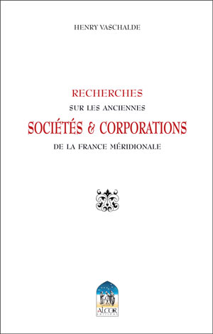 Recherches sur les anciennes sociétés & corporations de la France méridionale 