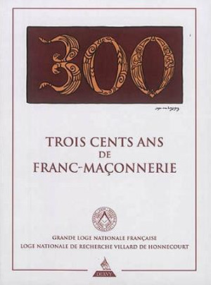 Trois cents ans de Franc-maçonnerie par la Grande Loge Nationale Française et la Loge Nationale 