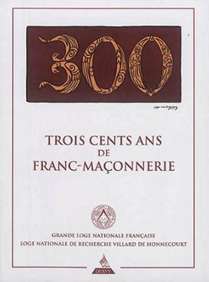 Trois cents ans de Franc-maçonnerie par la Grande Loge Nationale Française et la Loge Nationale  