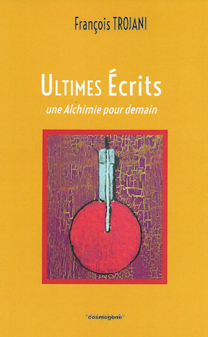 Ultimes écrits. Une Alchimie pour demain  